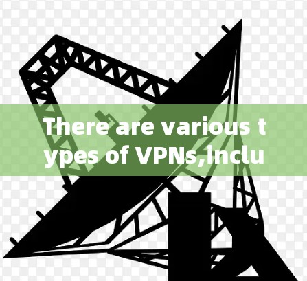 There are various types of VPNs,including: