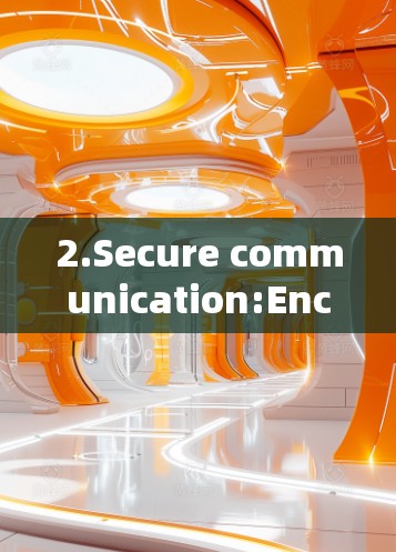 2.Secure communication:Encrypting internet traffic to protect your online activity. 2.Secure communication:Encrypting internet traffic to protect your online activity.