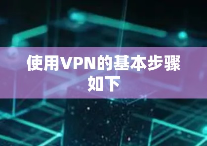 使用VPN的基本步骤如下 使用VPN的基本步骤如下