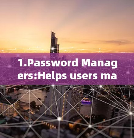 1.Password Managers:Helps users manage their passwords securely. 1.Password Managers:Helps users manage their passwords securely.
