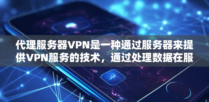 代理服务器VPN是一种通过服务器来提供VPN服务的技术,通过处理数据在服务器上的加密传输,提供更安全的网络连接。以下是关于代理服务器VPN的详细信息 代理服务器VPN是一种通过服务器来提供VPN服务的技术,通过处理数据在服务器上的加密传输,提供更安全的网络连接。以下是关于代理服务器VPN的详细信息