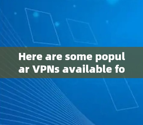 Here are some popular VPNs available for Android: