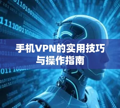 手机VPN的实用技巧与操作指南 手机VPN的实用技巧与操作指南