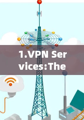 1.VPN Services:There are several VPN services available online,including well-known ones like: 1.VPN Services:There are several VPN services available online,including well-known ones like: