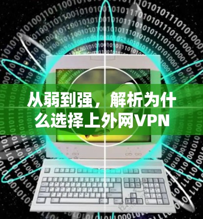 从弱到强，解析为什么选择上外网VPN