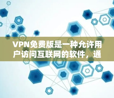 VPN免费版是一种允许用户访问互联网的软件，通常提供一定程度的加密和安全功能。以下是一些常见的VPN免费版的特点和适用场景
