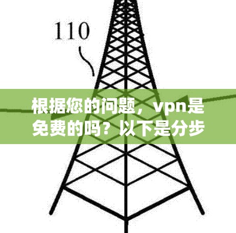 根据您的问题，vpn是免费的吗？以下是分步的解答