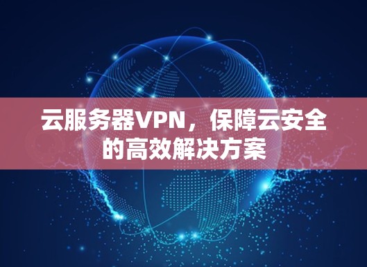 云服务器VPN，保障云安全的高效解决方案
