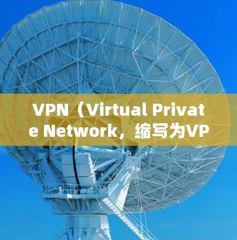 VPN（Virtual Private Network，缩写为VPN）是一种技术手段，用于在安全和隐私的前提下，建立一个网络环境，用于加密通信、文件传输、视频会议等。它的主要作用包括