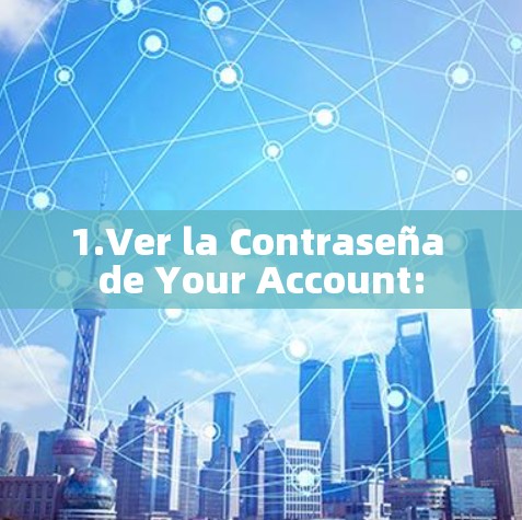 1.Ver la Contraseña de Your Account: 1.Ver la Contraseña de Your Account: