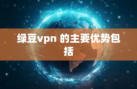 绿豆vpn 的主要优势包括