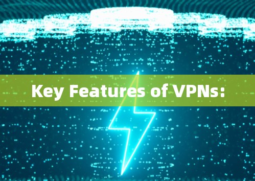 Key Features of VPNs: