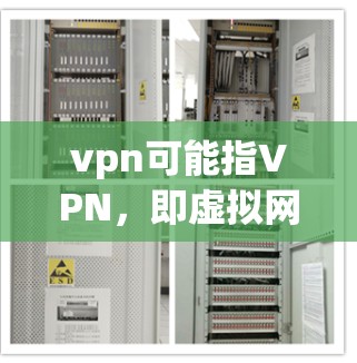 vpn可能指VPN，即虚拟网络。VPN是一种通过加密技术连接外部网络，允许用户在线访问互联网服务，如Web、社交媒体等，而不经过物理连接。VPN被限制的情况可能是因为