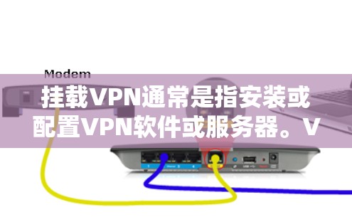挂载VPN通常是指安装或配置VPN软件或服务器。VPN（Virtual Private Network）是一种使用网络协议来实现内部网络间的通信，以提供安全、匿名和可配置的网络连接