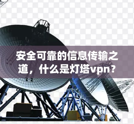 安全可靠的信息传输之道，什么是灯塔vpn？
