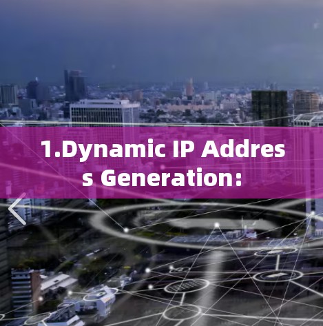 1.Dynamic IP Address Generation: