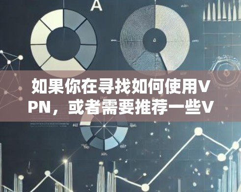 如果你在寻找如何使用VPN,或者需要推荐一些VPN服务,可以考虑以下几点 如果你在寻找如何使用VPN,或者需要推荐一些VPN服务,可以考虑以下几点