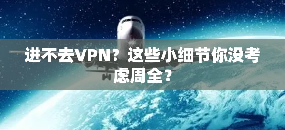 进不去VPN？这些小细节你没考虑周全？