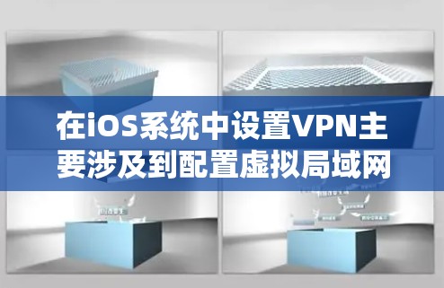 在iOS系统中设置VPN主要涉及到配置虚拟局域网(VLAN)以保护数据传输的安全。以下是详细的步骤指南 在iOS系统中设置VPN主要涉及到配置虚拟局域网(VLAN)以保护数据传输的安全。以下是详细的步骤指南