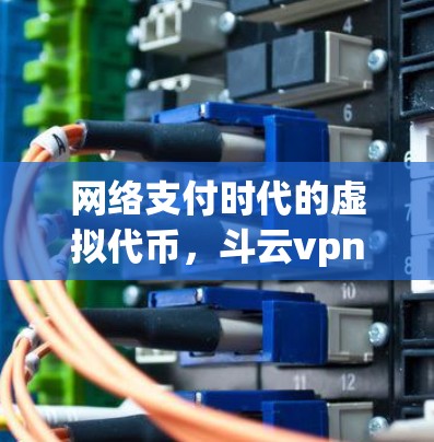 网络支付时代的虚拟代币，斗云vpn的崛起之路
