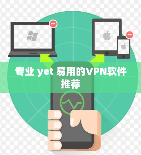 专业 yet 易用的VPN软件推荐 专业 yet 易用的VPN软件推荐