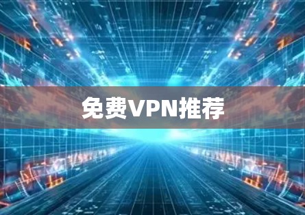免费VPN推荐 免费VPN推荐