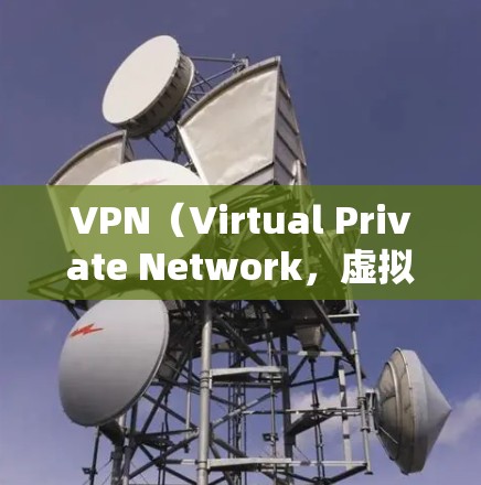 VPN(Virtual Private Network,虚拟网络)是一种用于加密连接的技术,用于保护数据安全并提供高效网络通信。以下是关于VPN的详细介绍 VPN(Virtual Private Network,虚拟网络)是一种用于加密连接的技术,用于保护数据安全并提供高效网络通信。以下是关于VPN的详细介绍
