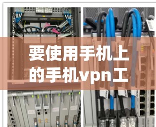 要使用手机上的手机vpn工具修改手机设置中的设备类型,步骤如下 要使用手机上的手机vpn工具修改手机设置中的设备类型,步骤如下