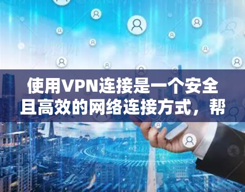 使用VPN连接是一个安全且高效的网络连接方式,帮助您连接到外部服务器或朋友的电脑。以下是使用VPN连接的具体步骤 使用VPN连接是一个安全且高效的网络连接方式,帮助您连接到外部服务器或朋友的电脑。以下是使用VPN连接的具体步骤