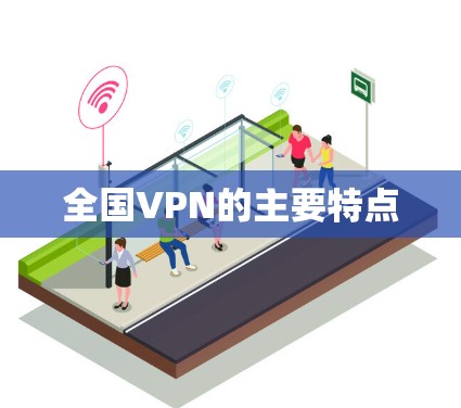 全国VPN的主要特点 全国VPN的主要特点