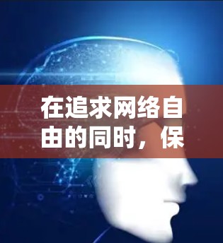 在追求网络自由的同时,保持对隐私和安全的重视是必要的。以下是一个详细的步骤指南,帮助您在使用免费VPN时有效地进行 在追求网络自由的同时,保持对隐私和安全的重视是必要的。以下是一个详细的步骤指南,帮助您在使用免费VPN时有效地进行
