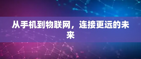 从手机到物联网,连接更远的未来 从手机到物联网,连接更远的未来