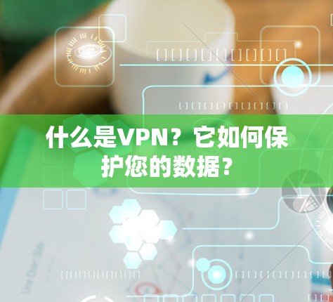 什么是VPN?它如何保护您的数据? 什么是VPN?它如何保护您的数据?