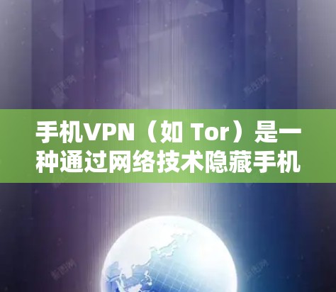 手机VPN（如 Tor）是一种通过网络技术隐藏手机设备访问权限的技术，旨在保护设备的安全和隐私。以下是一些常见的手机VPN教程和资源推荐，帮助你学习如何使用这些方法隐藏手机设备