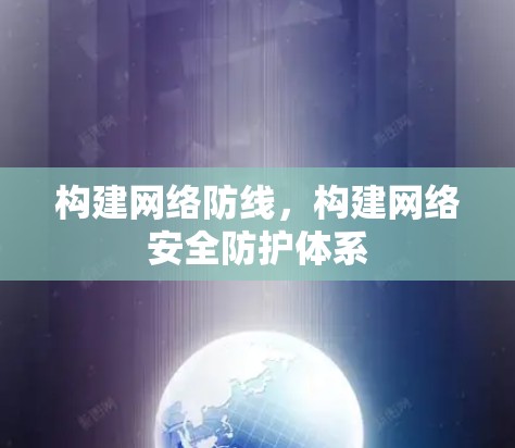 构建网络防线，构建网络安全防护体系