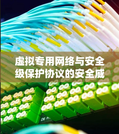 虚拟专用网络与安全级保护协议的安全威胁与解决方案