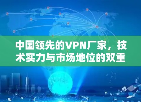 中国领先的VPN厂家，技术实力与市场地位的双重保障