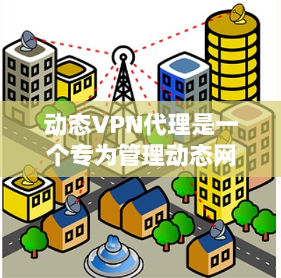 动态VPN代理是一个专为管理动态网络服务而设计的工具,旨在帮助用户配置、管理并安全地访问动态VPN服务。以下是关于DynamicVPN代理的详细信息 动态VPN代理是一个专为管理动态网络服务而设计的工具,旨在帮助用户配置、管理并安全地访问动态VPN服务。以下是关于DynamicVPN代理的详细信息