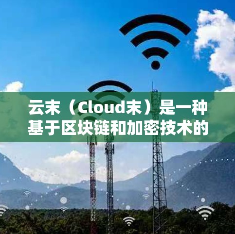 云末(Cloud末)是一种基于区块链和加密技术的VPN扩展,旨在提供更安全、便捷和高效的网络访问解决方案。以下是对云末的详细介绍 云末(Cloud末)是一种基于区块链和加密技术的VPN扩展,旨在提供更安全、便捷和高效的网络访问解决方案。以下是对云末的详细介绍