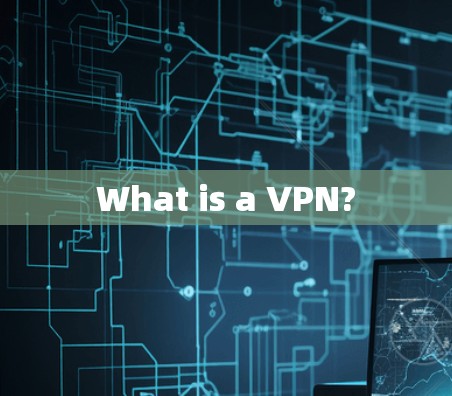 What is a VPN?