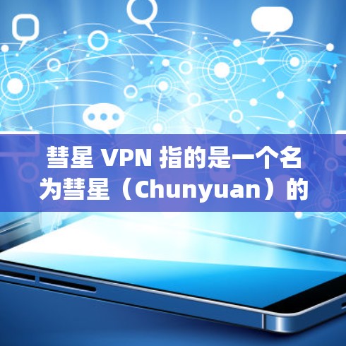彗星 VPN 指的是一个名为彗星（Chunyuan）的VPN协议，它结合了传统VPN和区块链技术，旨在提供更安全、更透明的网络体验。如果你在寻找彗星 VPN，可以尝试以下方法来配置和使用它