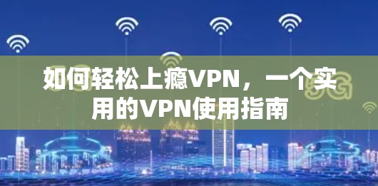 如何轻松上瘾VPN，一个实用的VPN使用指南