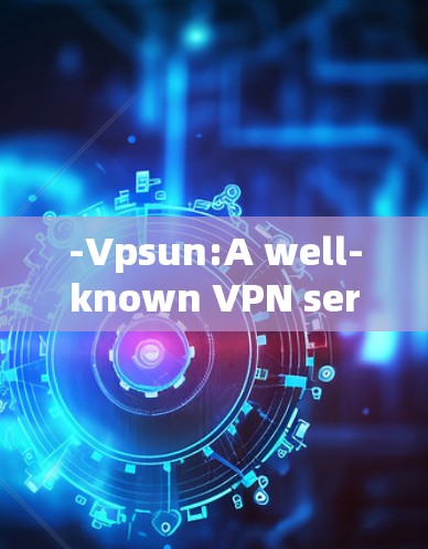 -Vpsun:A well-known VPN service based in Argentina. -Vpsun:A well-known VPN service based in Argentina.