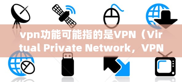 vpn功能可能指的是VPN(Virtual Private Network,VPN)的某些具体功能或应用中的功能,但需要明确vpn功能具体指的是什么。以下是一些可能的解释和扩展 vpn功能可能指的是VPN(Virtual Private Network,VPN)的某些具体功能或应用中的功能,但需要明确vpn功能具体指的是什么。以下是一些可能的解释和扩展