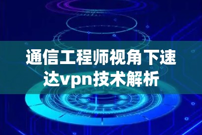 通信工程师视角下速达vpn技术解析