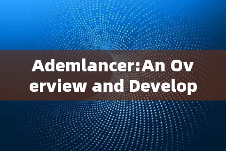 Ademlancer:An Overview and Development Considerations