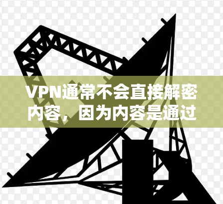 VPN通常不会直接解密内容,因为内容是通过VPN提供的,而不是通过内置加密技术进行加密的。然而,如果你需要解密VPN内容,可以通过以下方法进行 VPN通常不会直接解密内容,因为内容是通过VPN提供的,而不是通过内置加密技术进行加密的。然而,如果你需要解密VPN内容,可以通过以下方法进行