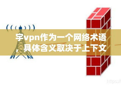 宇vpn作为一个网络术语，具体含义取决于上下文。以下是可能的解释