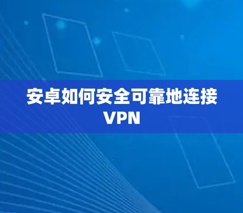 安卓如何安全可靠地连接VPN 安卓如何安全可靠地连接VPN