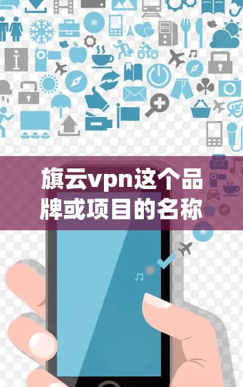 旗云vpn这个品牌或项目的名称需要更多的上下文来明确其具体含义。不过，我可以基于旗云和vpn这两个词进行推测